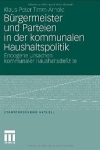 B&uuml;rgermeister und Parteien in der kommunalen Haushaltspolitik - Klaus-Peter Timm-Arnold
