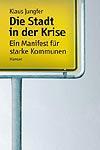 Die Stadt in der Krise - Ein Manifest f&uuml;r starke Kommunen - Klaus Jungfer