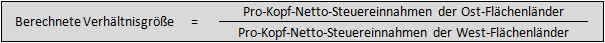 Berechnete Verhältnisgröße = Pro-Kopf-Netto-Steuereinnahmen der Ost-Flächenländer / West-Flächenländer